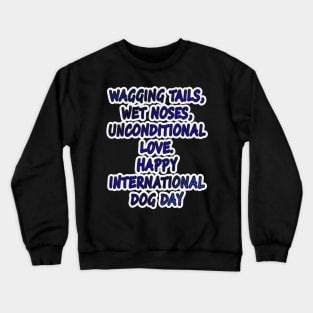 Tails Wagging, Noses Wet: Happy International Dog Day! Crewneck Sweatshirt